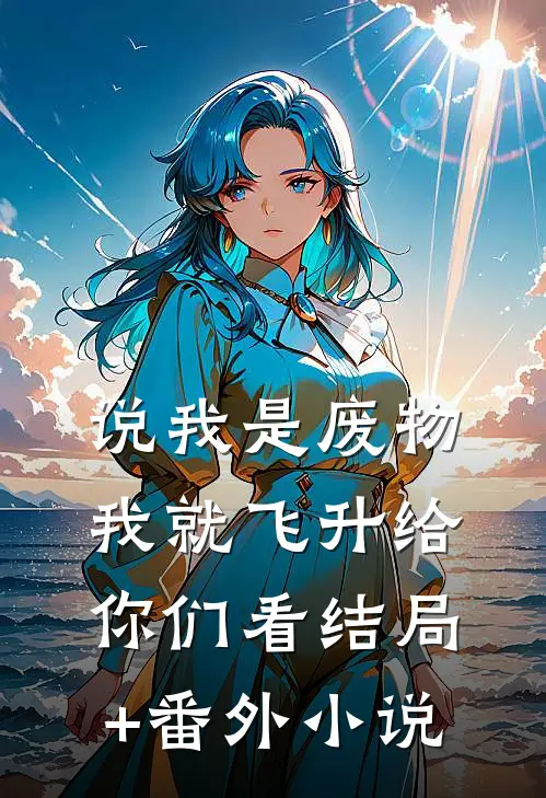 说我是废物，我就飞升给你们看结局+番外小说