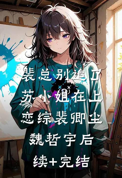 裴总别追了，苏小姐在上恋综裴卿尘魏哲宇后续+完结