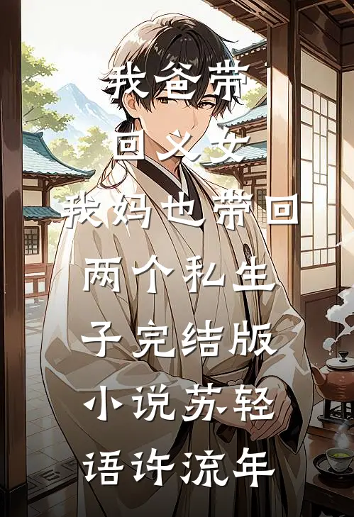 我爸带回义女，我妈也带回两个私生子完结版小说苏轻语许流年
