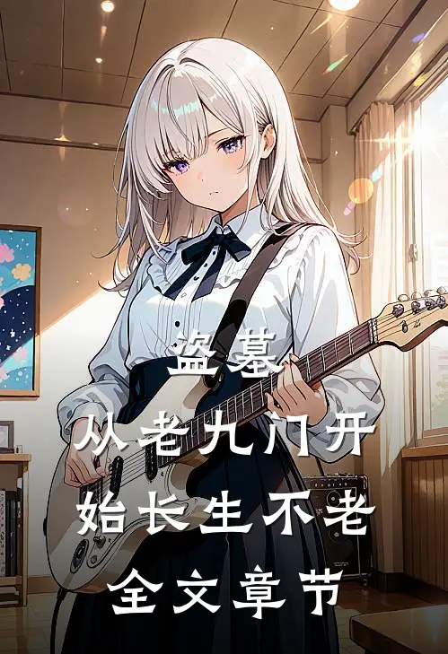 盗墓：从老九门开始长生不老全文章节