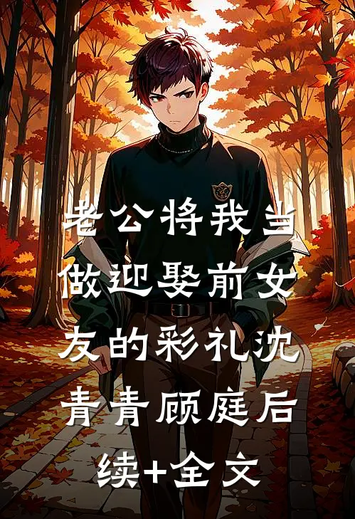 老公将我当做迎娶前女友的彩礼沈青青顾庭后续+全文