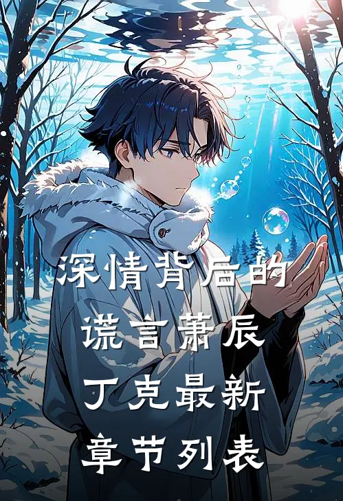 深情背后的谎言萧辰丁克最新章节列表