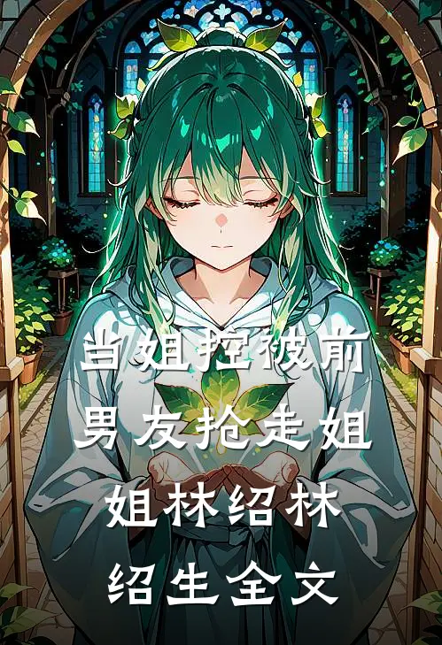 当姐控被前男友抢走姐姐林绍林绍生全文