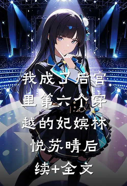我成了后宫里第六个穿越的妃嫔林悦苏晴后续+全文