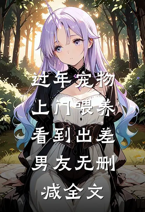 过年宠物上门喂养，看到出差男友无删减全文