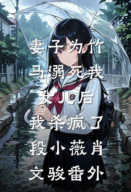 妻子为竹马溺死我女儿后，我杀疯了段小薇肖文骏 番外
