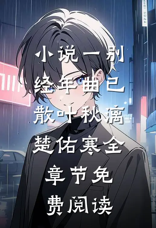 小说一别经年曲已散叶秋漓楚佑寒全章节免费阅读