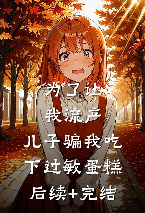为了让我流产，儿子骗我吃下过敏蛋糕后续+完结