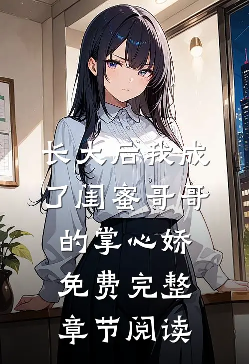 长大后我成了闺蜜哥哥的掌心娇免费完整章节阅读