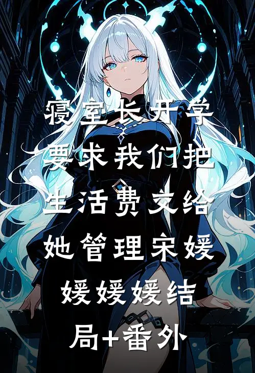寝室长开学要求我们把生活费交给她管理宋媛媛媛媛结局+番外