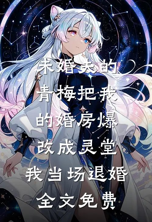未婚夫的青梅把我的婚房爆改成灵堂，我当场退婚全文免费