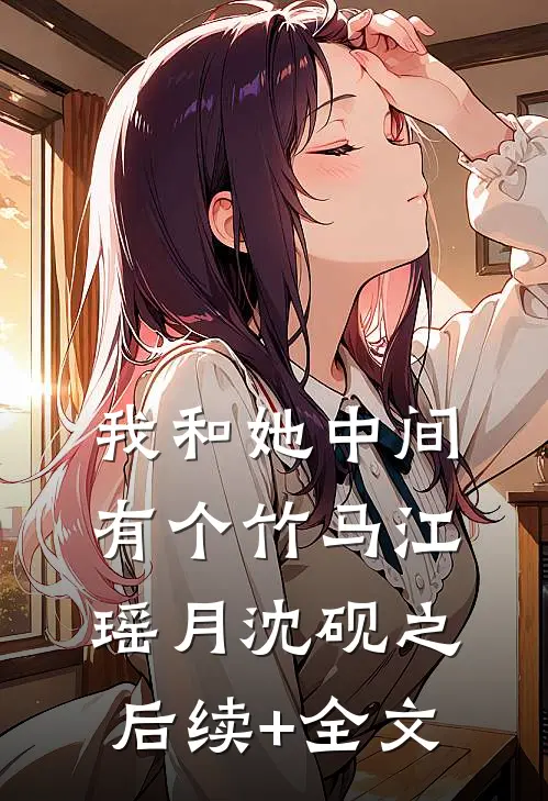 我和她中间有个竹马江瑶月沈砚之后续+全文