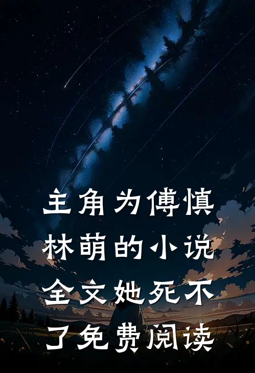 主角为傅慎林萌的小说全文她死不了免费阅读