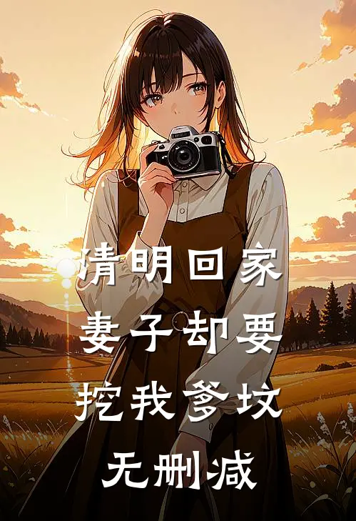 清明回家，妻子却要挖我爹坟无删减
