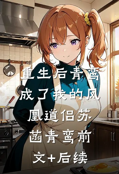 重生后青鸾成了我的凤凰道侣苏菡青鸾前文+后续