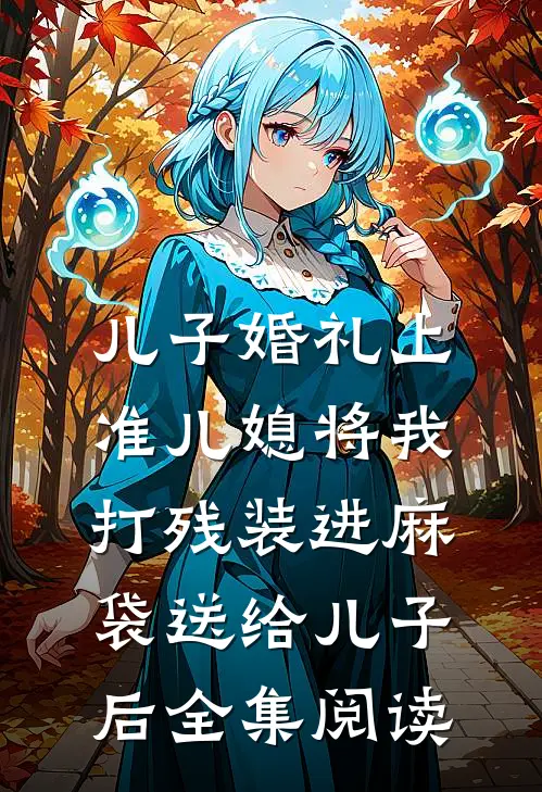 儿子婚礼上，准儿媳将我打残装进麻袋送给儿子后全集阅读
