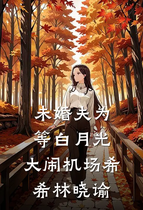 未婚夫为等白月光，大闹机场希希林晓谕