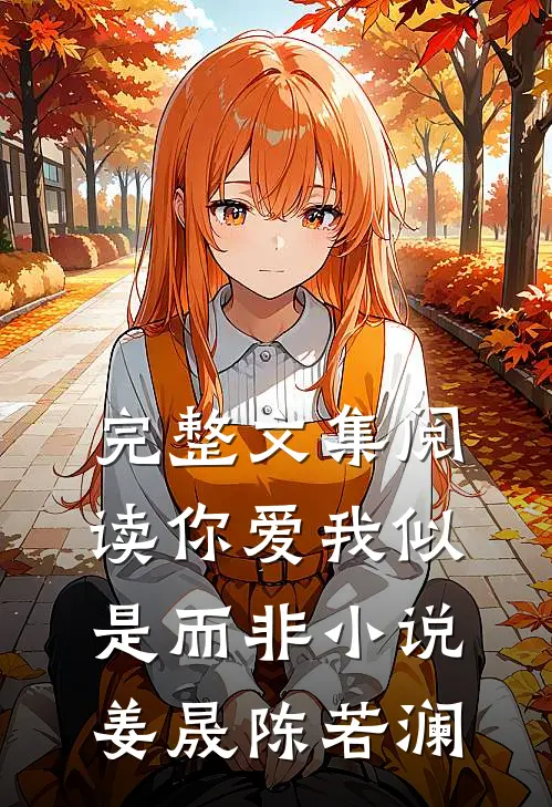 完整文集阅读你爱我似是而非小说姜晟陈若澜
