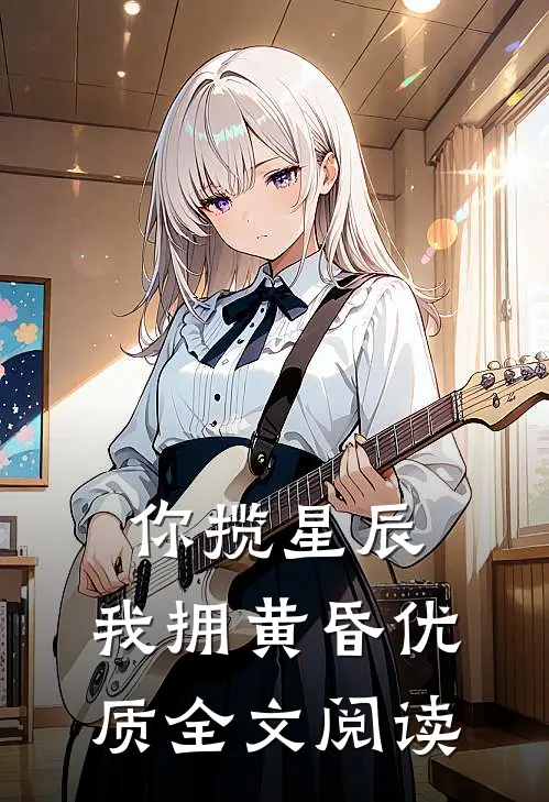 你揽星辰，我拥黄昏优质全文阅读