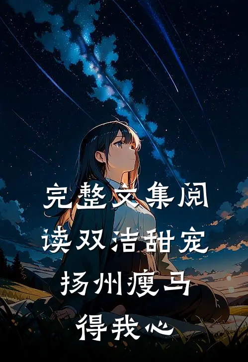 完整文集阅读双洁甜宠：扬州瘦马得我心