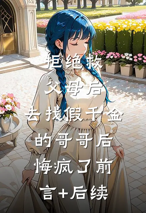 拒绝救父母后，去找假千金的哥哥后悔疯了前言+后续