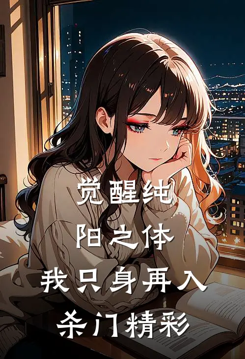 觉醒纯阳之体，我只身再入杀门精彩