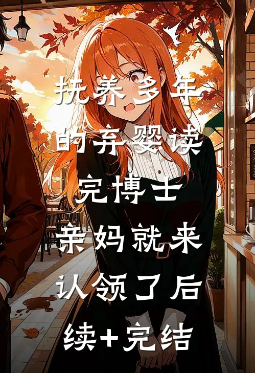抚养多年的弃婴读完博士，亲妈就来认领了后续+完结