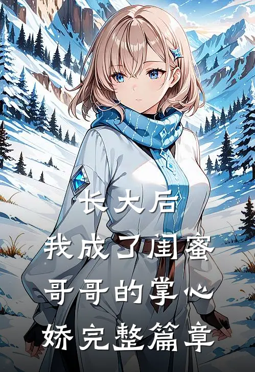 长大后，我成了闺蜜哥哥的掌心娇完整篇章