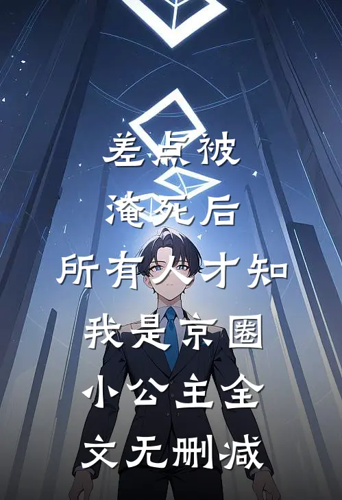 差点被淹死后，所有人才知我是京圈小公主全文无删减