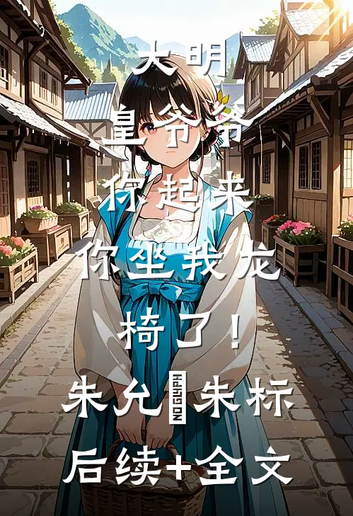 大明：皇爷爷你起来，你坐我龙椅了！朱允熥朱标后续+全文