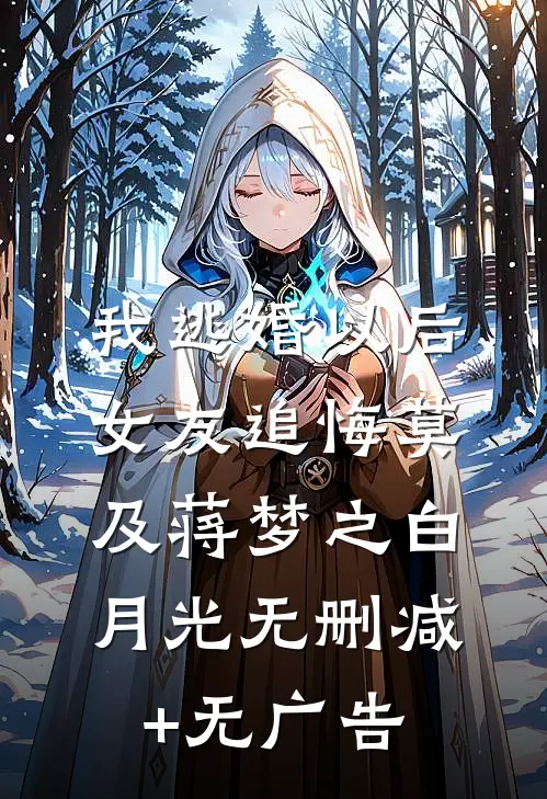 我逃婚以后，女友追悔莫及蒋梦之白月光无删减+无广告
