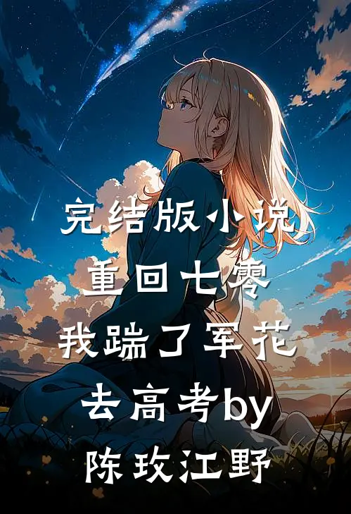 完结版小说重回七零，我踹了军花去高考by陈玫江野