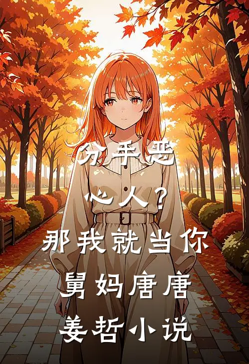 分手恶心人？那我就当你舅妈唐唐姜哲小说
