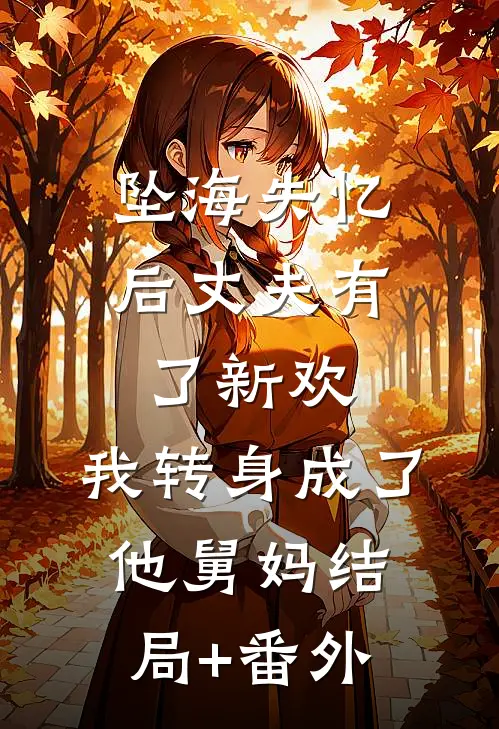 坠海失忆后丈夫有了新欢，我转身成了他舅妈结局+番外