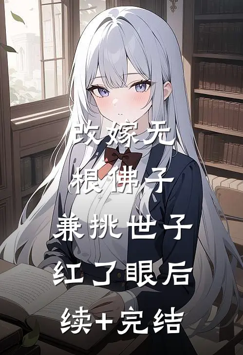 改嫁无根佛子，兼挑世子红了眼后续+完结