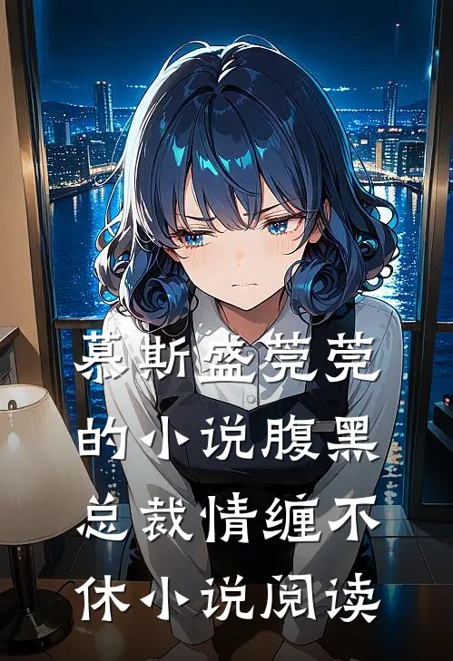 慕斯盛莞莞的小说腹黑总裁情缠不休小说阅读