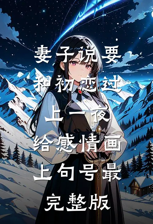 妻子说要和初恋过上一夜，给感情画上句号最完整版