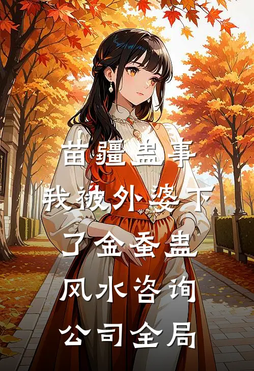 苗疆蛊事：我被外婆下了金蚕蛊-风水咨询公司全局