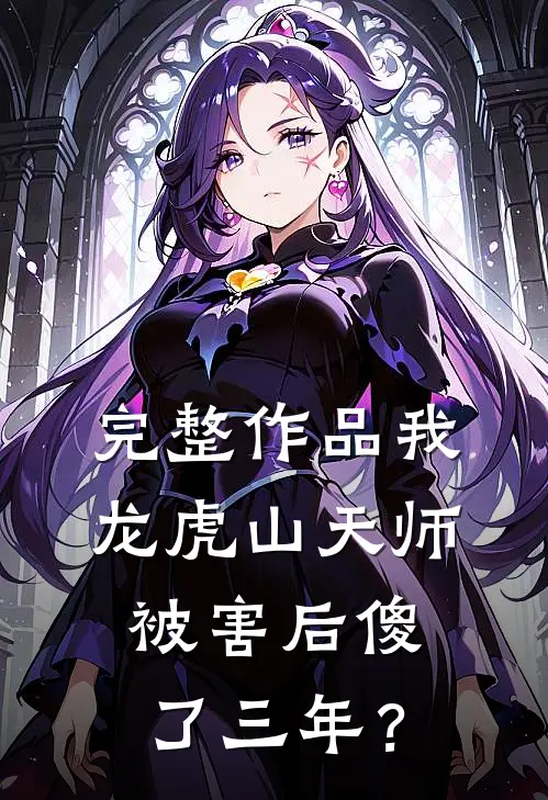 完整作品我，龙虎山天师，被害后傻了三年？