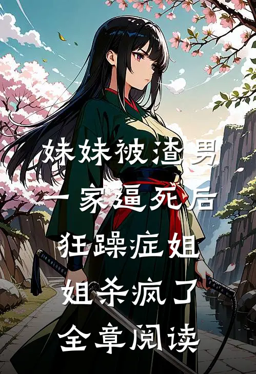 妹妹被渣男一家逼死后，狂躁症姐姐杀疯了全章阅读