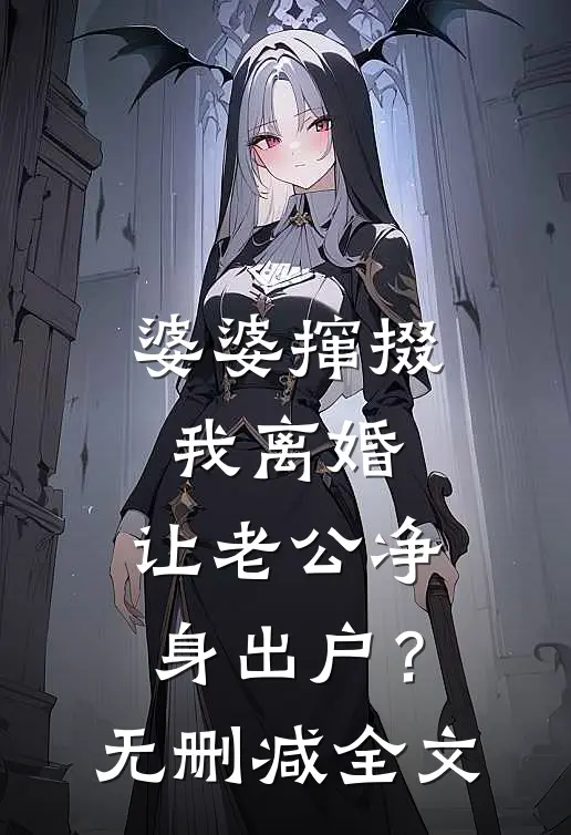 婆婆撺掇我离婚，让老公净身出户？无删减全文