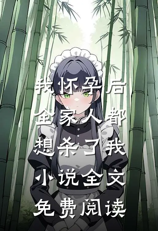 我怀孕后，全家人都想杀了我小说全文免费阅读