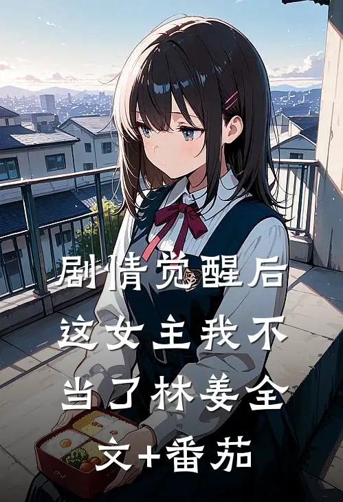 剧情觉醒后，这女主我不当了林姜全文+番茄