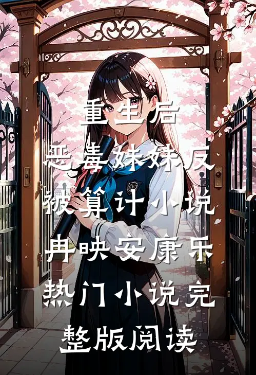 重生后，恶毒妹妹反被算计小说冉映安康乐热门小说完整版阅读