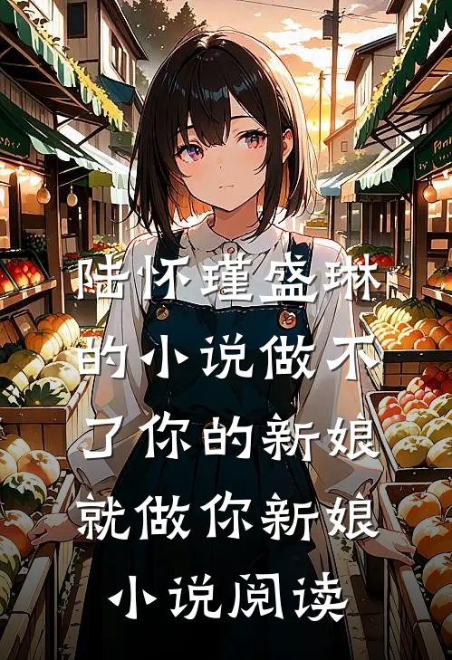 陆怀瑾盛琳的小说做不了你的新娘就做你新娘小说阅读