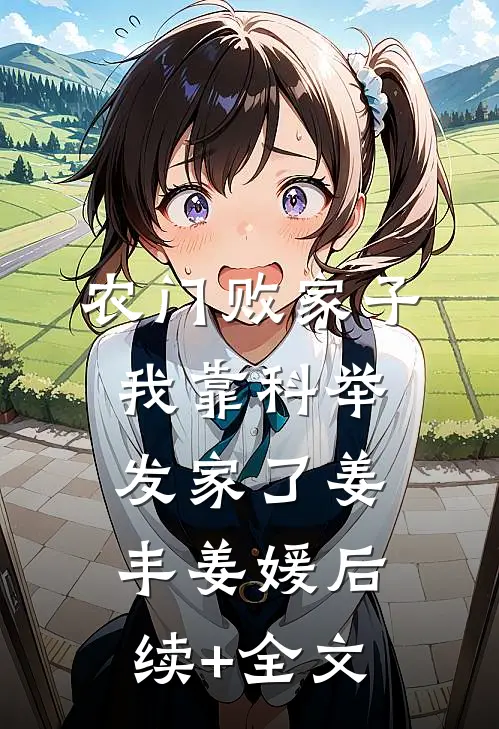 农门败家子：我靠科举发家了姜丰姜媛后续+全文