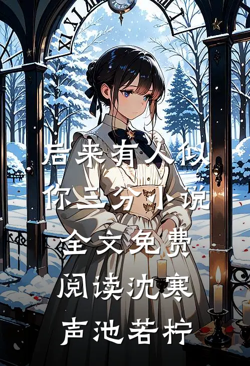 后来有人似你三分小说全文免费阅读沈寒声池若柠