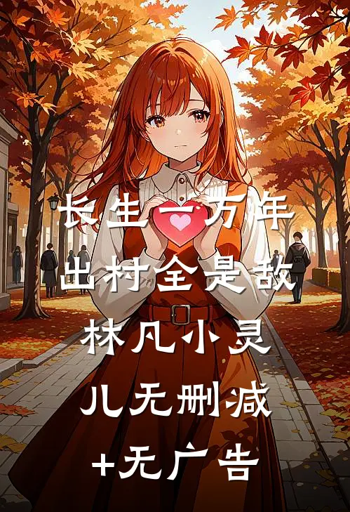 长生一万年，出村全是敌林凡小灵儿无删减+无广告
