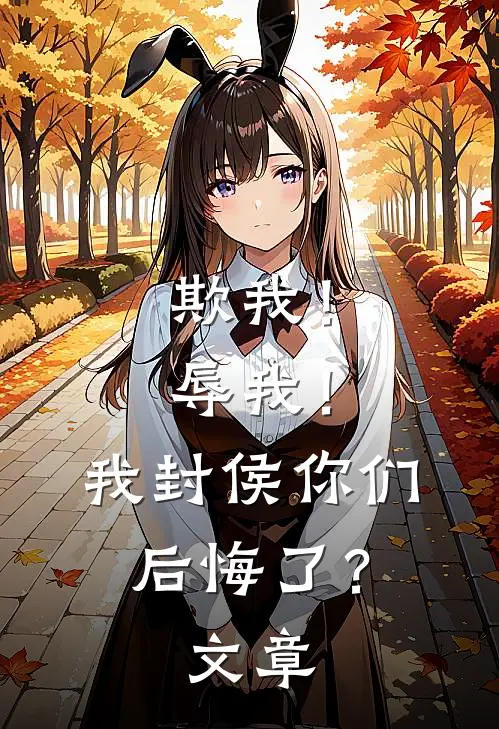 欺我！辱我！我封侯你们后悔了？文章