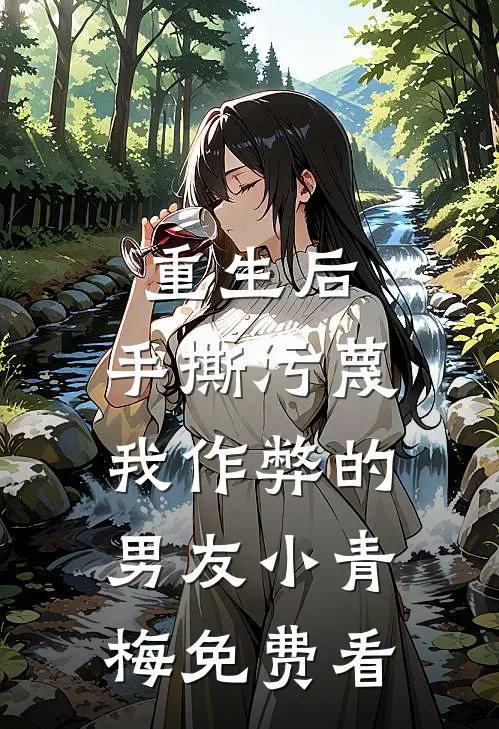重生后，手撕污蔑我作弊的男友小青梅免费看